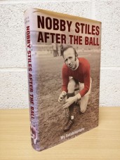 `Nobby Stiles - After The Ball` - Nobby Stiles- U.K 1st Edition - Hardback - Hodder and Stoughton - 2003