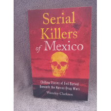 `Serial Killers of Mexico` - Wensley Clarkson - First U.K Edition - First Print - Soft Cover - Welbeck - 2022
