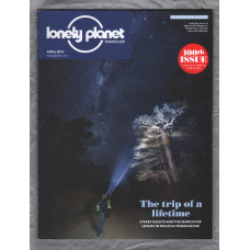 Lonely Planet - Issue No.100 - April 2017 - `The Trip of a Lifetime` - Lpg, Inc