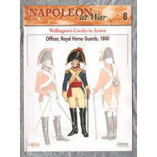 Napoleon at War - No.8 - 2002 - Wellington`s Cavalry in Action - `Officer, Royal Horse Guards, 1800` - Published by delPrado/Osprey