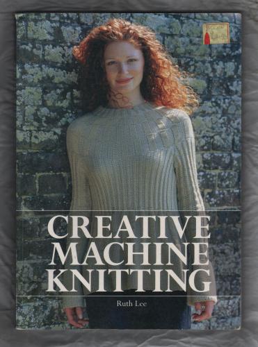Creative Machine Knitting By Ruth Lee - 2004 - Guild of Mastercraftsman Publication Ltd