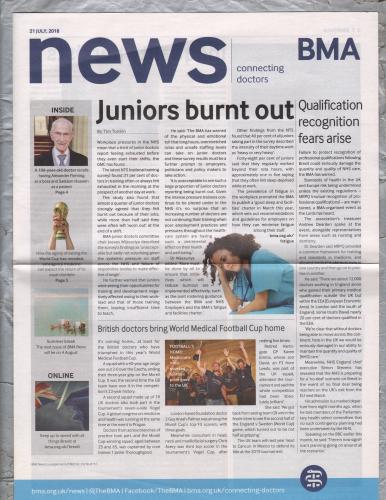 BMA News - 21st July 2018 - `Juniors Burnt Out` - Published by the British Medical Association