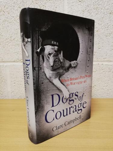 `Dogs of Courage` -  Clare Campbell & Christy Campbell - First UK Edition - First Print - Hardback - Corsair - 2015