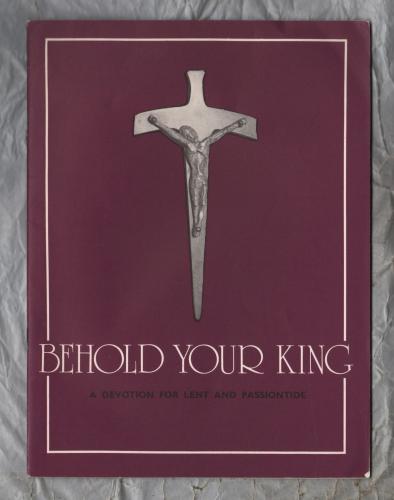 Behold Your King - A Devotion For Lent and Passiontide - Devised by Revd Dr Erik Routley - The Royal School of Church Music