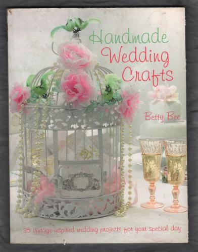 Handmade Wedding Crafts - by Betty Bee - 2012 - `35 Vintage Inspired Wedding Projects` - Published by Cico Books