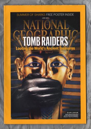 National Geographic - June 2016 - Vol.229 No.6 - `Tomb Raiders: Looting the World`s Ancient Treasures` - Published by National Geographic Partners