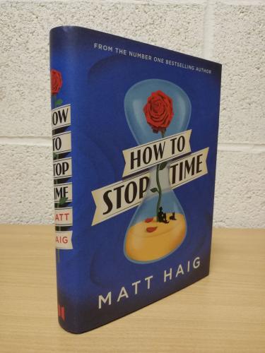 `How To Stop Time` - Matt Haig - First U.K Edition - First Print - Hardback - Canongate Books Ltd - 2017 - Signed Copy