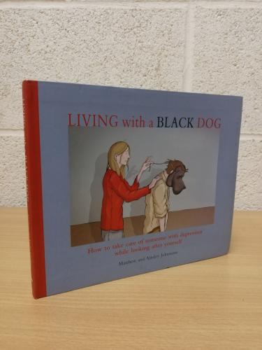 `Living With A Black Dog` - Matthew and Ainsley Johnstone - First U.K Edition - First Print - Hardback - Robinson - 2008