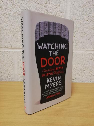 `Watching the Door - Cheating Death In 1970s Belfast` - Kevin Myers - First U.K Edition - First Print - Hardback - Atlantic Books - 2008