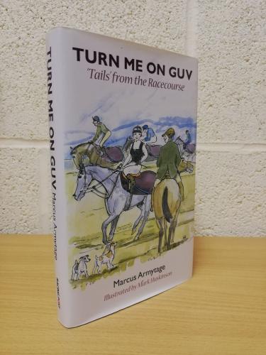 `Turn Me on, Guv - `Tails` from the Racecourse` - Marcus Armytage - Illustrated by Mark Huskinson - First U.K Edition - First Print - Hardback - Racing Post Books - 2009