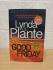 `Good Friday` - Lynda La Plante - First U.K Edition - First Print - Hardback - Zaffre - 2017